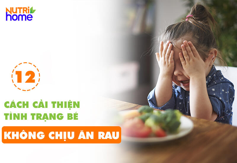 BÉ KHÔNG CHỊU ĂN RAU XANH: TÁC HẠI VÀ 12 CÁCH GIÚP MẸ “TRỊ”