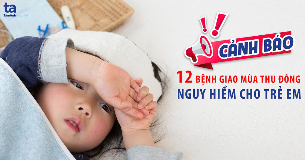 Dấu hiệu nhận biết 12 bệnh giao mùa thu - đông thường gặp ở trẻ