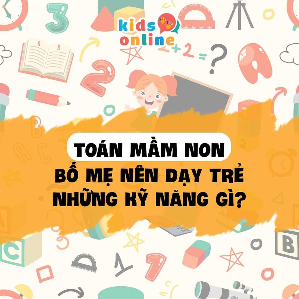 TOÁN MẦM NON - BỐ MẸ NÊN DẠY TRẺ NHỮNG KỸ NĂNG GÌ?
