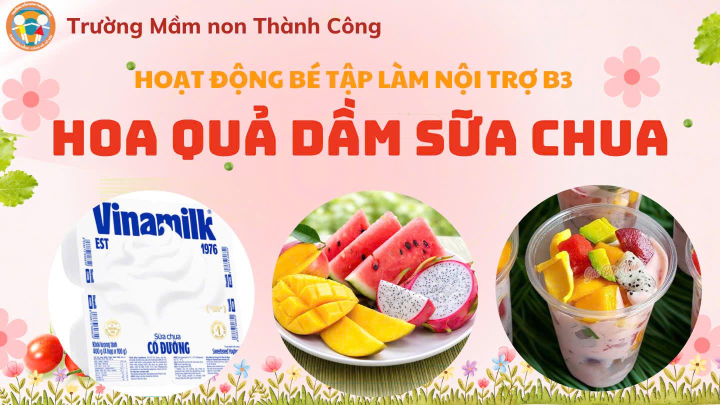 HOẠT ĐỘNG NỘI TRỢ CỦA CÁC BÉ B3 LÀM HOA QUẢ DẦM SỮA CHUA