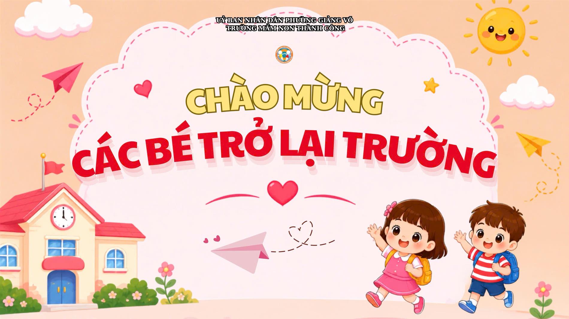 Chào mừng các bé yêu quay trở lại ngôi nhà chung - Trường Mầm non Thành Công - Nơi mỗi ngày đến trường là một ngày vui